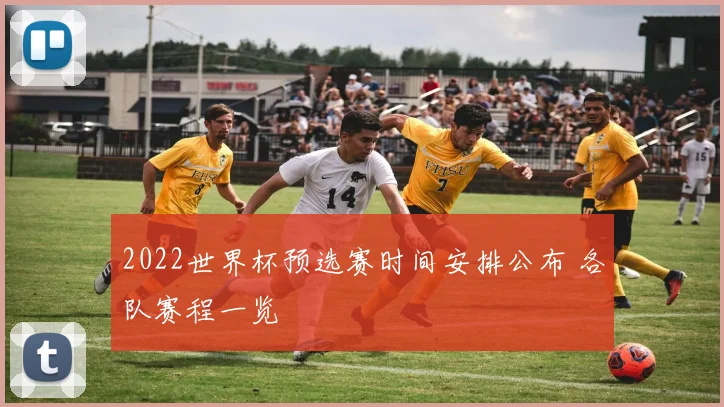 2022世界杯预选赛时间安排公布 各队赛程一览