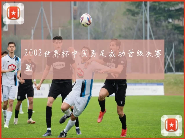 2002世界杯中国男足成功晋级决赛圈