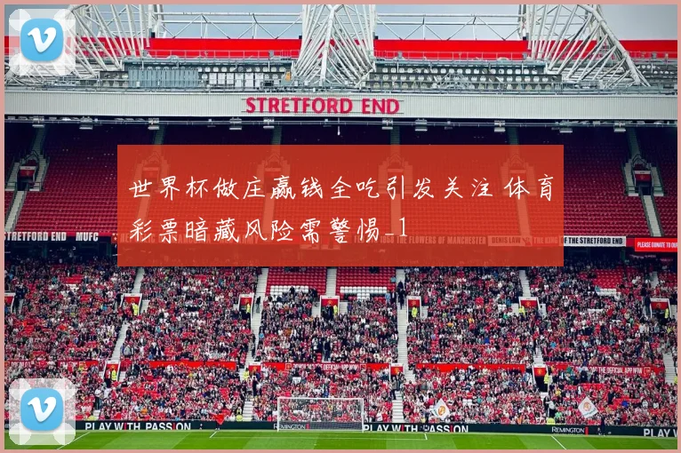 世界杯做庄赢钱全吃引发关注 体育彩票暗藏风险需警惕_1