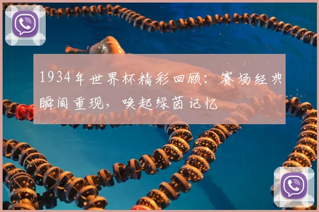 1934年世界杯精彩回顾：赛场经典瞬间重现，唤起绿茵记忆