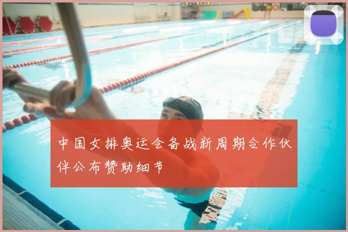 中国女排奥运会备战新周期合作伙伴公布赞助细节