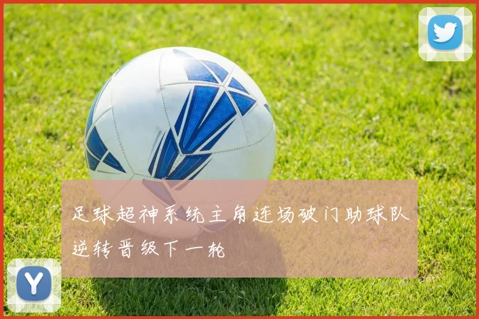 足球超神系统主角连场破门助球队逆转晋级下一轮