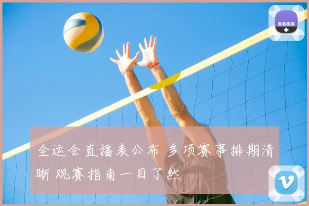 全运会直播表公布 多项赛事排期清晰 观赛指南一目了然