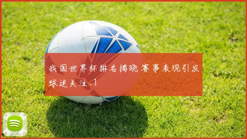 我国世界杯排名揭晓 赛事表现引发球迷关注_1