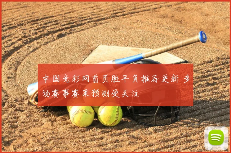 中国竞彩网首页胜平负推荐更新 多场赛事赛果预测受关注