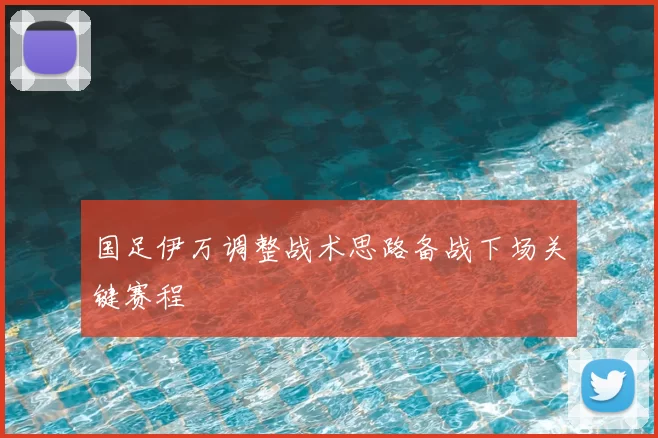 国足伊万调整战术思路备战下场关键赛程