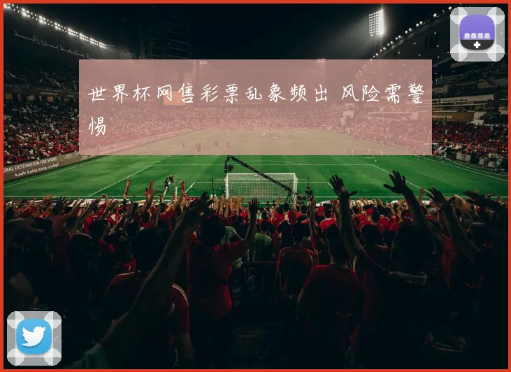 世界杯网售彩票乱象频出 风险需警惕