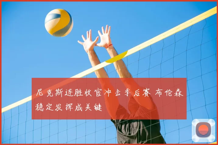 尼克斯连胜收官冲击季后赛 布伦森稳定发挥成关键