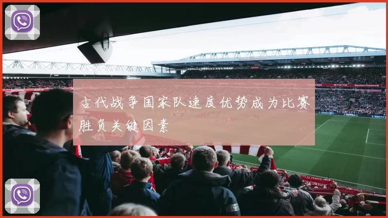 古代战争国家队速度优势成为比赛胜负关键因素