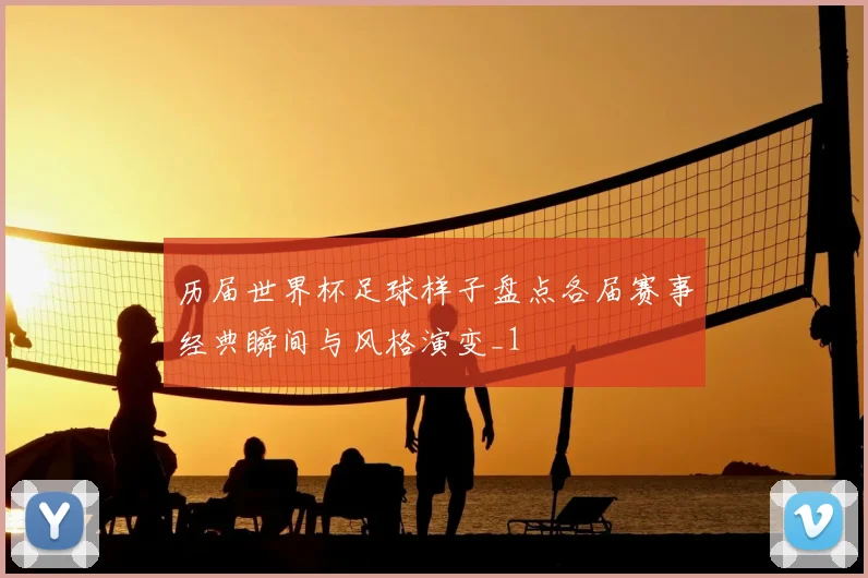 历届世界杯足球样子盘点各届赛事经典瞬间与风格演变_1