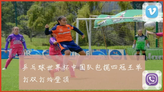 乒乓球世界杯中国队包揽四冠王单打双打均登顶