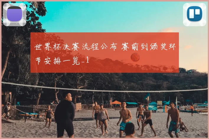 世界杯决赛流程公布 赛前到颁奖环节安排一览_1