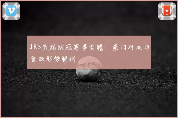 JRS直播欧冠赛事前瞻：豪门对决与晋级形势解析