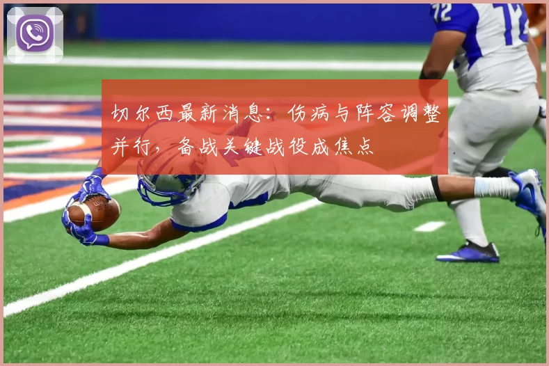 切尔西最新消息：伤病与阵容调整并行，备战关键战役成焦点