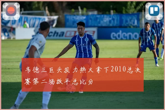 韦德三巨头发力热火拿下2010总决赛第二场扳平总比分